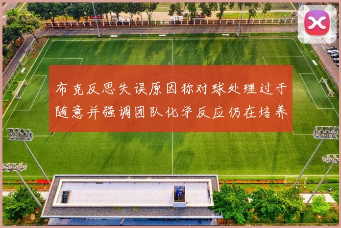 布克反思失误原因称对球处理过于随意并强调团队化学反应仍在培养中