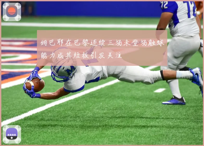 姆巴耶在巴黎连续三场未登场触球能力成其短板引发关注