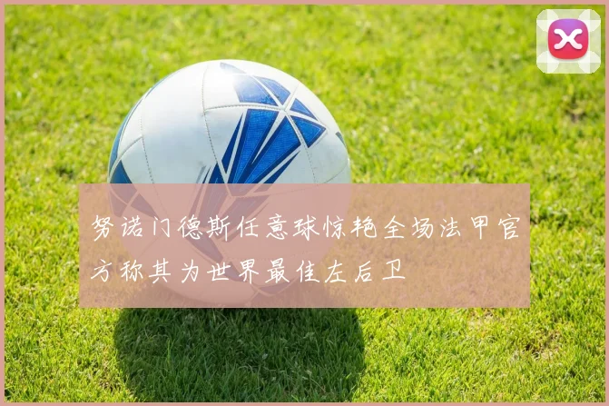 努诺门德斯任意球惊艳全场法甲官方称其为世界最佳左后卫