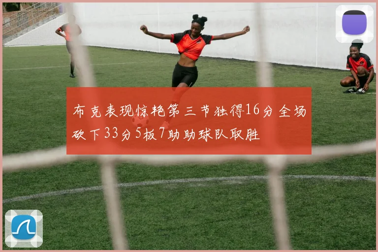 布克表现惊艳第三节独得16分全场砍下33分5板7助助球队取胜