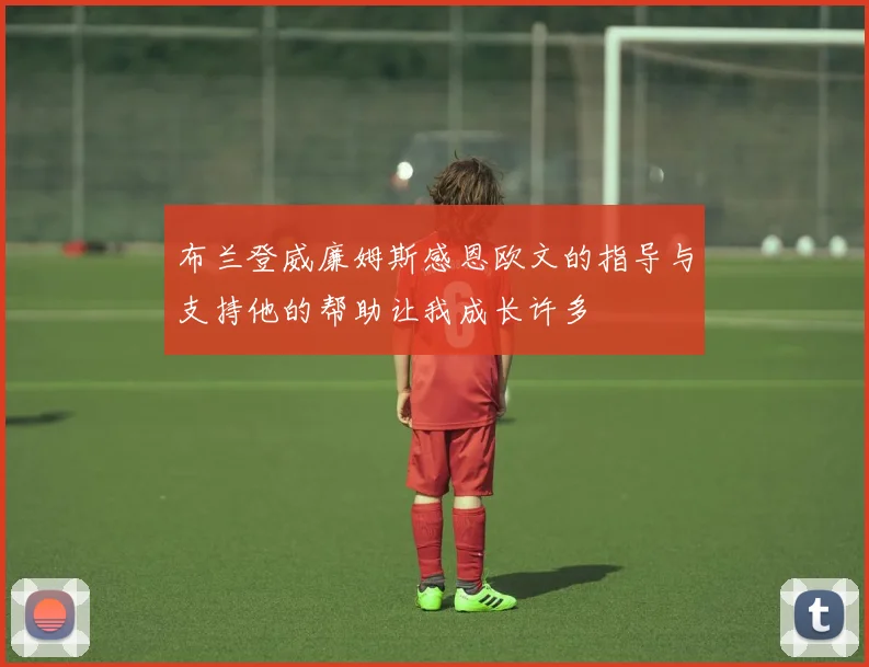 布兰登威廉姆斯感恩欧文的指导与支持他的帮助让我成长许多